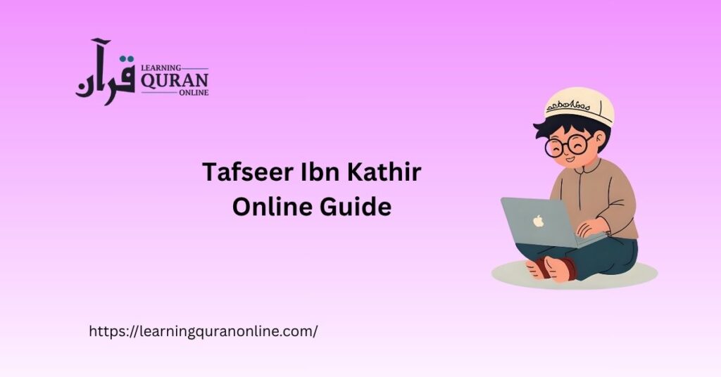 Tafseer Ibn Kathir Online Guide: How to Study Tafsir Ibn Kathir Effectively