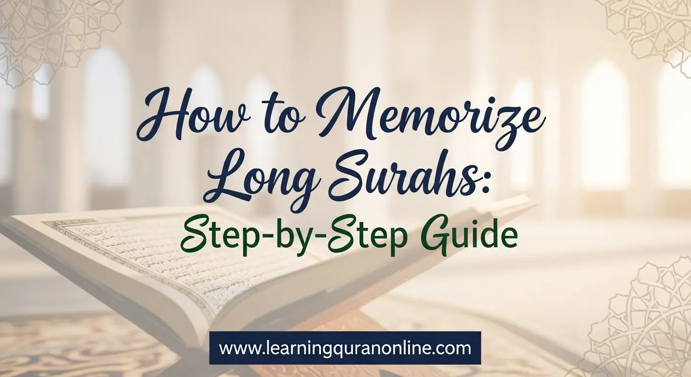 How to Memorize Long Surahs: Step-by-Step Guide