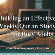 Building an Effective Weekly Qur’an Study Schedule for Busy Adults