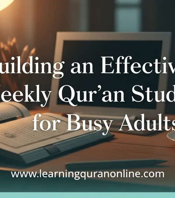 Building an Effective Weekly Qur’an Study Schedule for Busy Adults