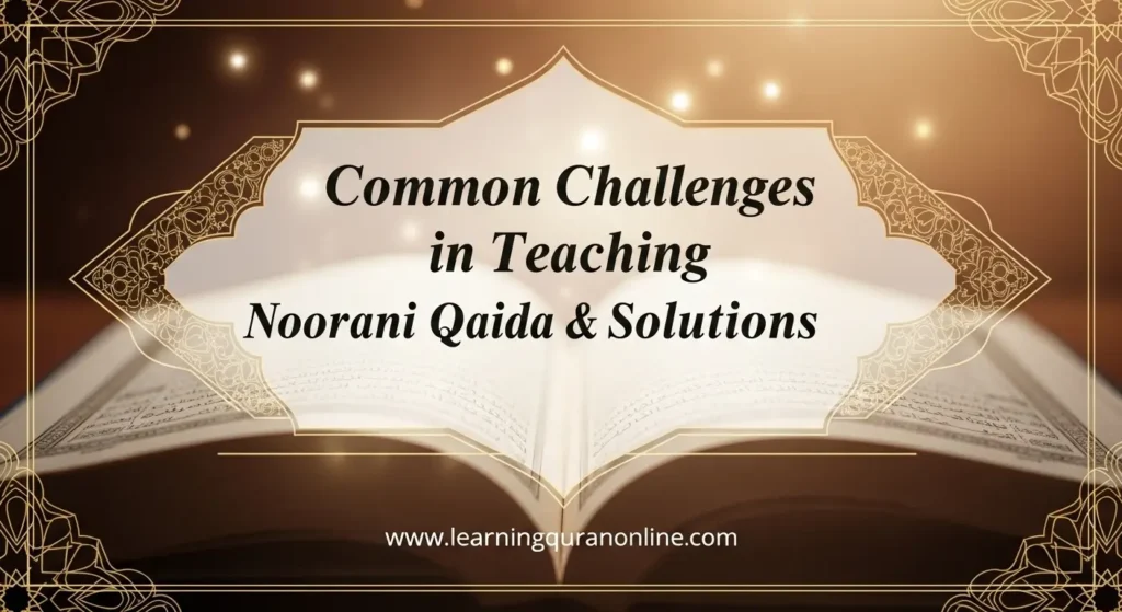 Common Challenges in Teaching Noorani Qaida & Solutions