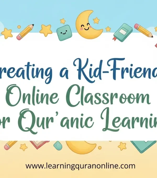 Creating a Kid-Friendly Online Classroom for Qur’anic Learning