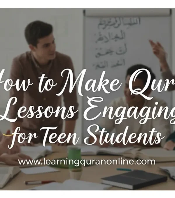 How to Make Qur’an Lessons Engaging for Teen Students