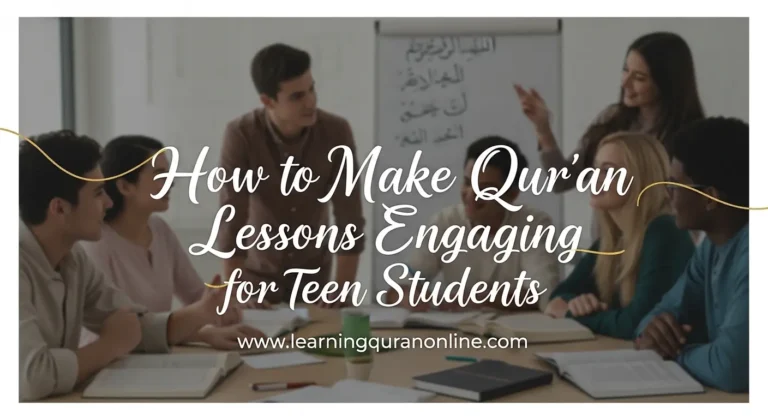 How to Make Qur’an Lessons Engaging for Teen Students