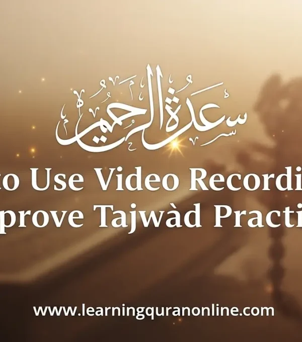 How to Use Video Recordings to Improve Tajwīd Practice