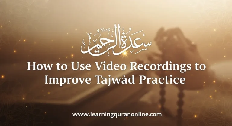 How to Use Video Recordings to Improve Tajwīd Practice
