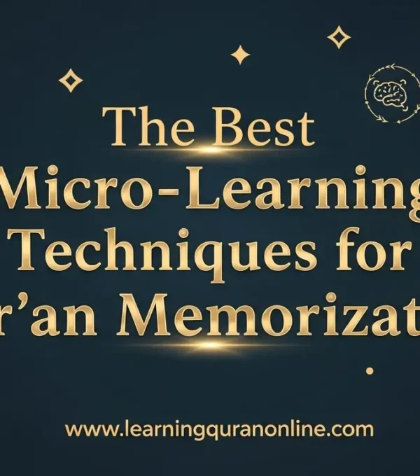 The Best Micro-Learning Techniques for Qur’an Memorization