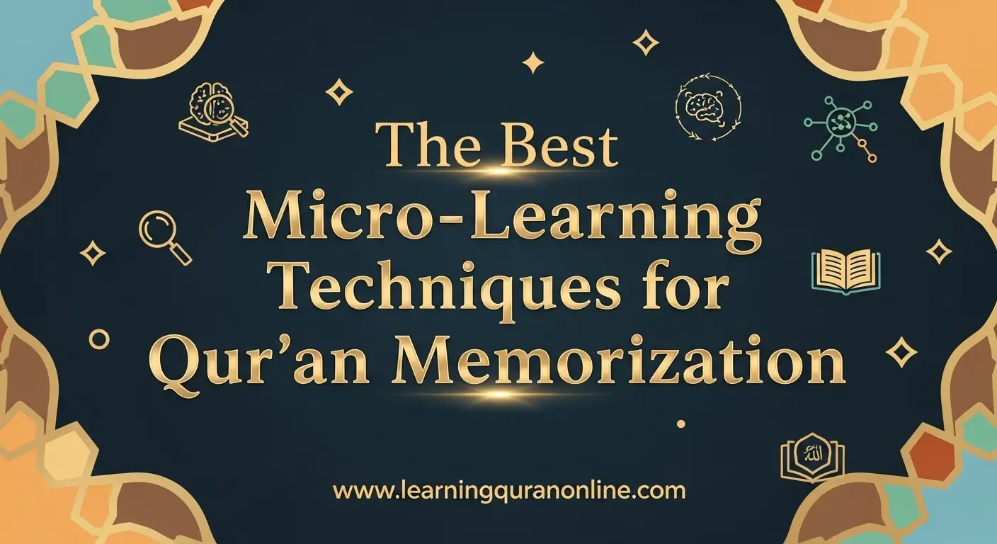 The Best Micro-Learning Techniques for Qur’an Memorization