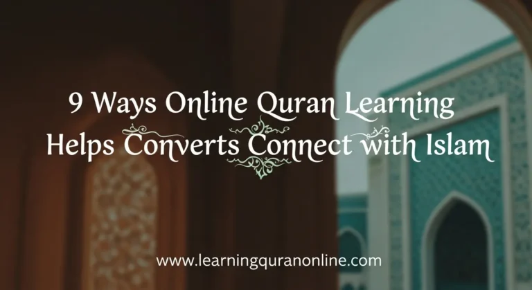 9 Ways Online Quran Learning Helps Converts Connect with Islam