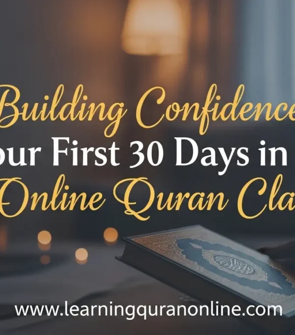 Building Confidence: Your First 30 Days in an Online Quran Class