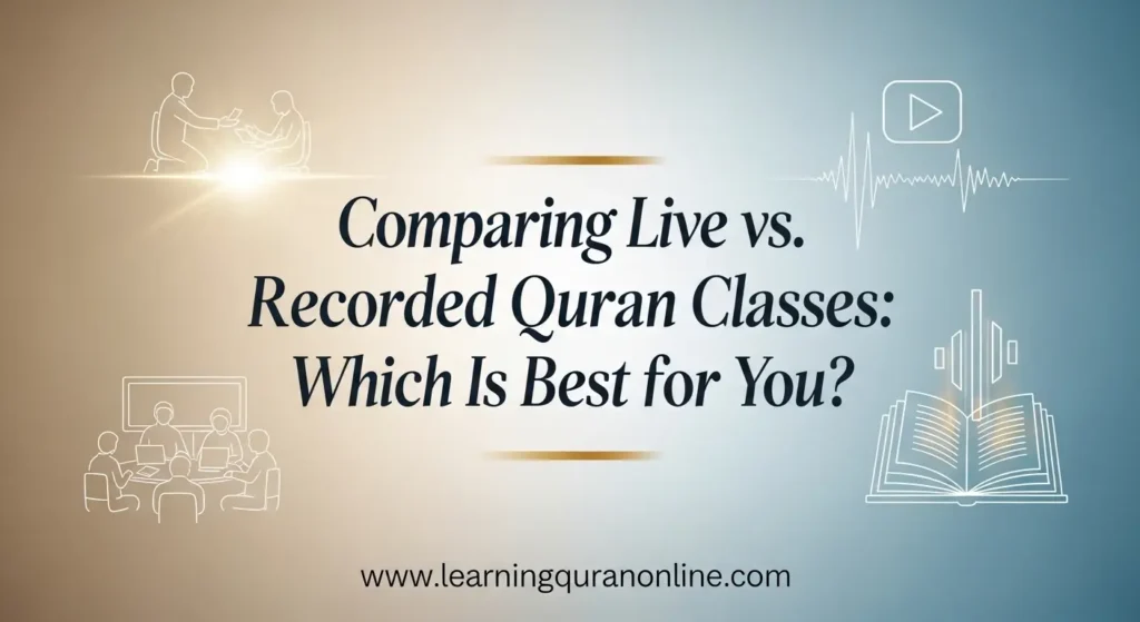 Comparing Live vs. Recorded Quran Classes: Which Is Best for You?