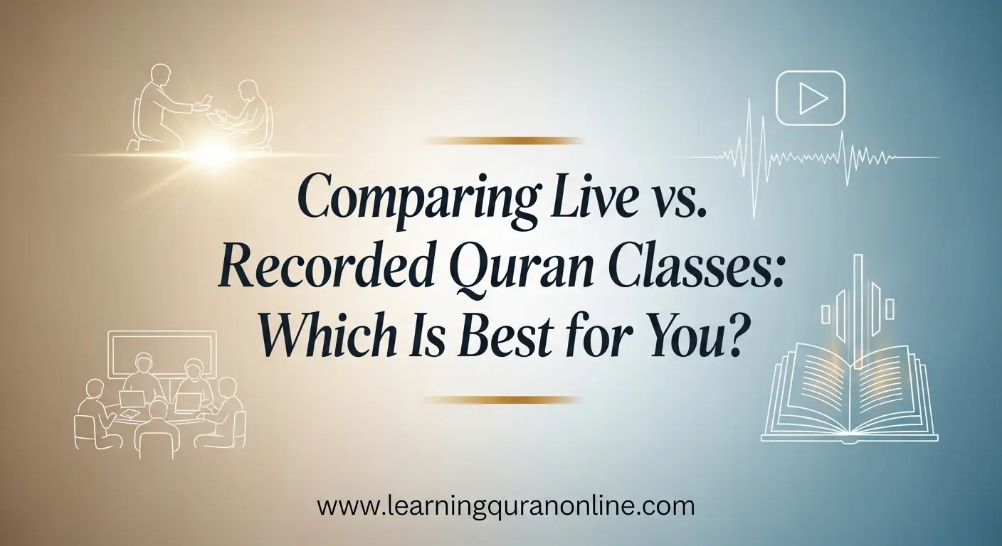 Comparing Live vs. Recorded Quran Classes: Which Is Best for You?