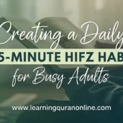 Creating a Daily 15-Minute Hifz Habit for Busy Adults