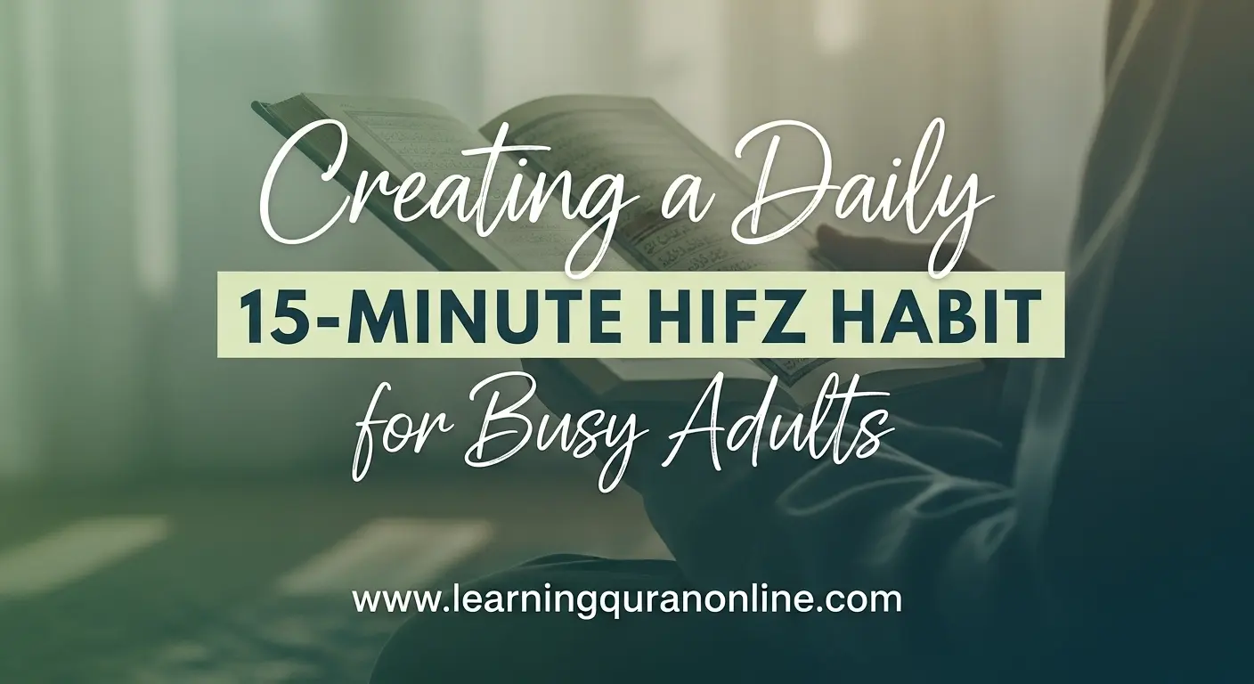 Creating a Daily 15-Minute Hifz Habit for Busy Adults