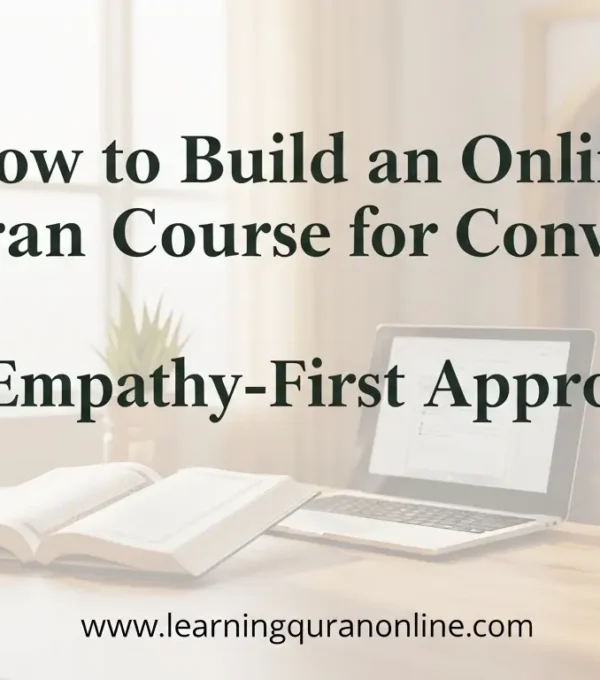 How to Build an Online Quran Course for Converts: An Empathy-First Approach