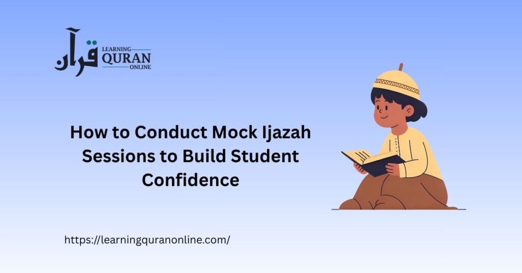 How to Conduct Mock Ijazah Sessions to Build Student Confidence