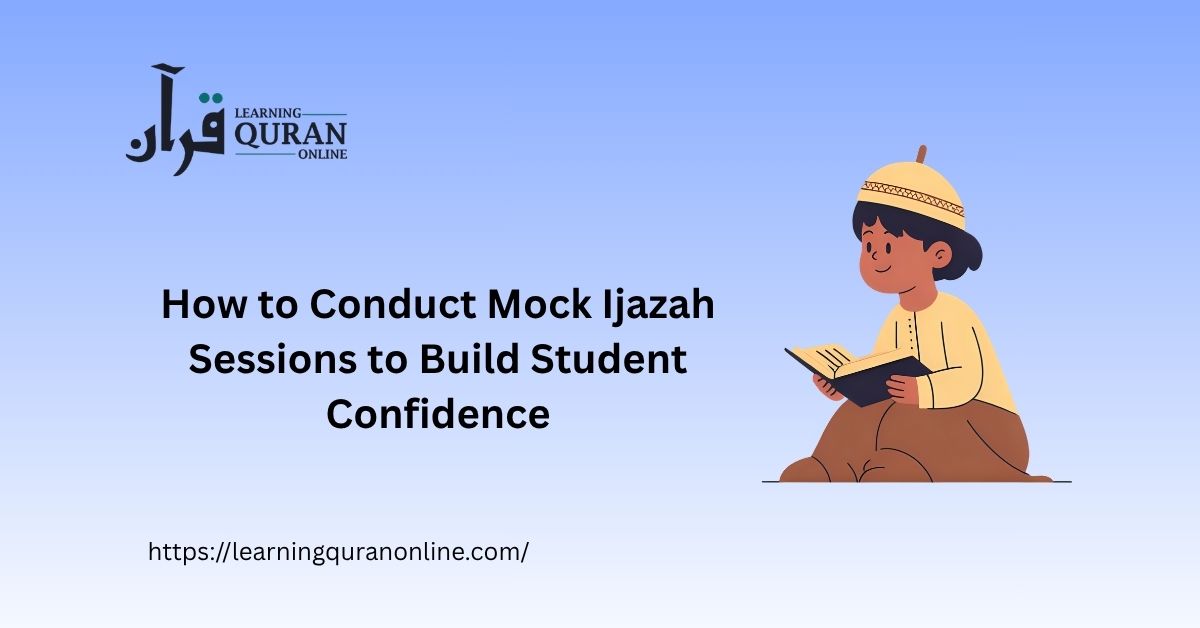 How to Conduct Mock Ijazah Sessions to Build Student Confidence