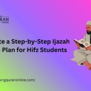 How to Create a Step-by-Step Ijazah Preparation Plan for Hifz Students