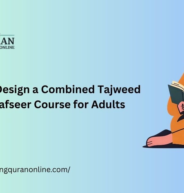 How to Design a Combined Tajweed and Tafseer Course for Adults