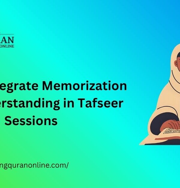 How to Integrate Memorization with Understanding in Tafseer Sessions