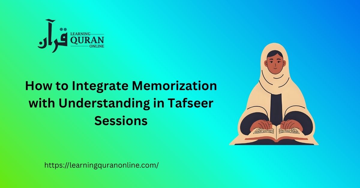How to Integrate Memorization with Understanding in Tafseer Sessions