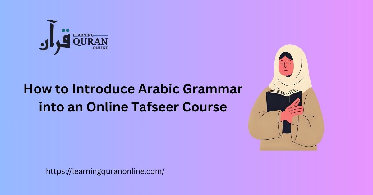 How to Introduce Arabic Grammar into an Online Tafseer Course