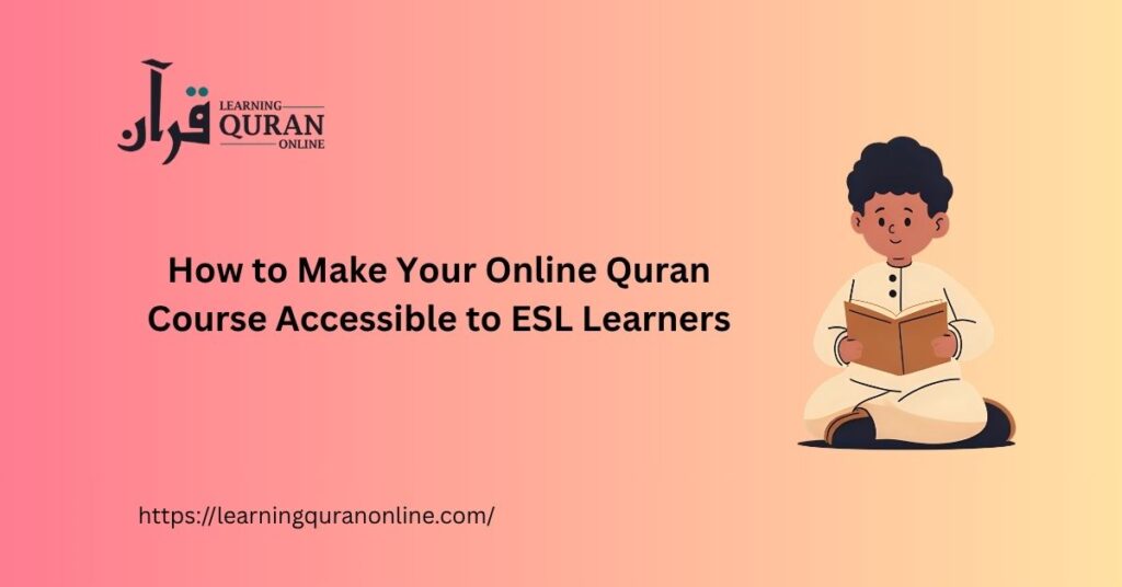 How to Make Your Online Quran Course Accessible to ESL Learners
