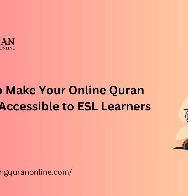 How to Make Your Online Quran Course Accessible to ESL Learners