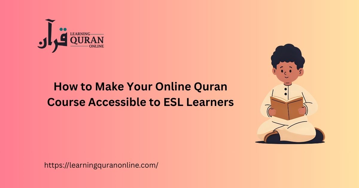 How to Make Your Online Quran Course Accessible to ESL Learners