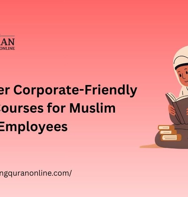 How to Offer Corporate-Friendly Quran Courses for Muslim Employees