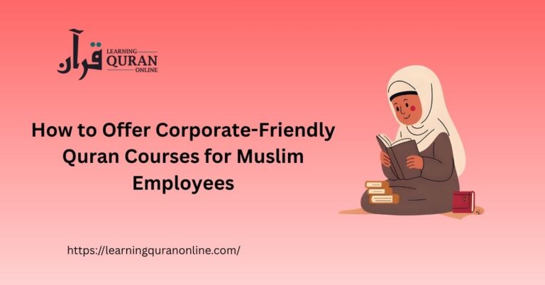 How to Offer Corporate-Friendly Quran Courses for Muslim Employees