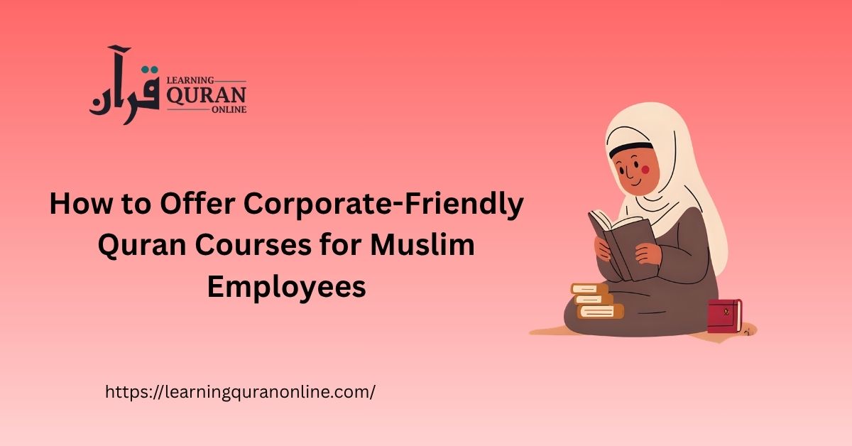 How to Offer Corporate-Friendly Quran Courses for Muslim Employees