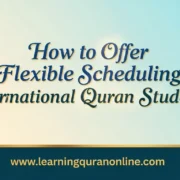 How to Offer Flexible Scheduling for International Quran Students