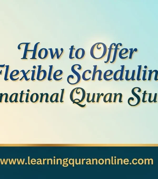 How to Offer Flexible Scheduling for International Quran Students