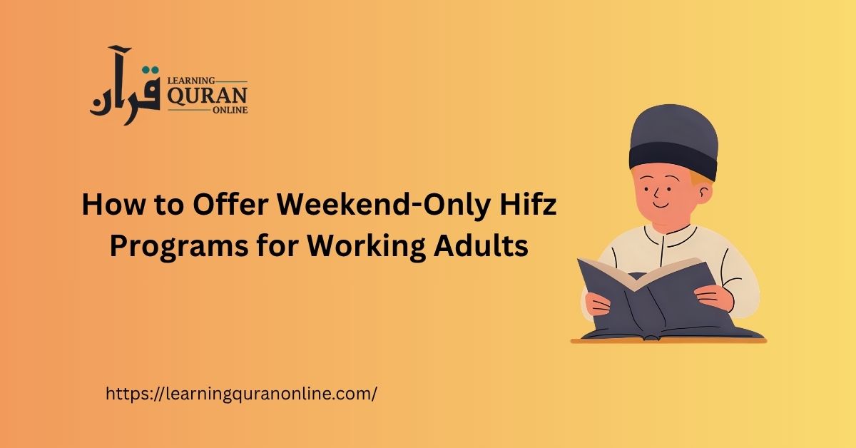How to Offer Weekend-Only Hifz Programs for Working Adults