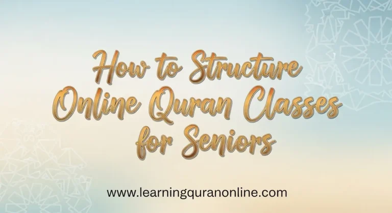 How to Structure Online Quran Classes for Seniors
