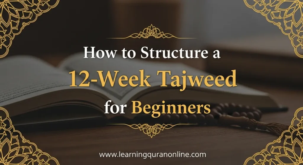 How to Structure a 12-Week Tajweed Course for Beginners