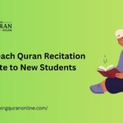 How to Teach Quran Recitation Etiquette to New Students