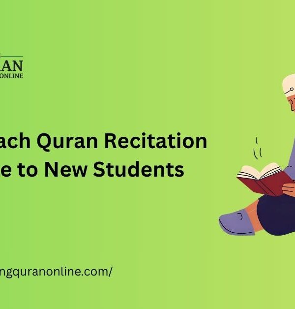 How to Teach Quran Recitation Etiquette to New Students
