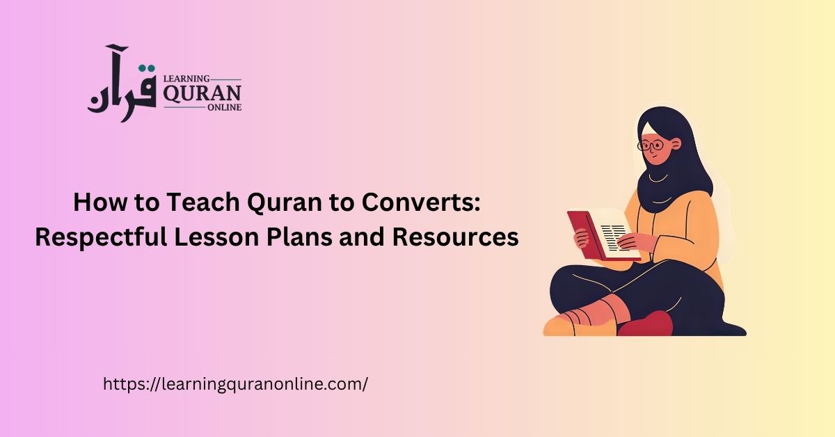 How to Teach Quran to Converts: Respectful Lesson Plans and Resources