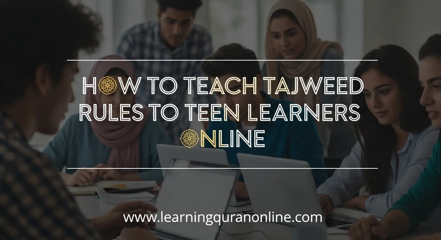 How to Teach Tajweed Rules to Teen Learners Online