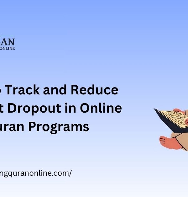 How to Track and Reduce Student Dropout in Online Quran Programs