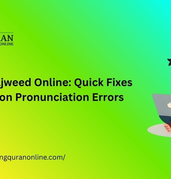 Teaching Tajweed Online: Quick Fixes for Common Pronunciation Errors