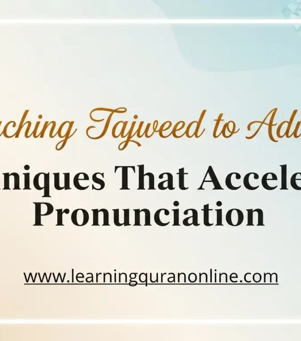 Teaching Tajweed to Adults: Techniques That Accelerate Pronunciation