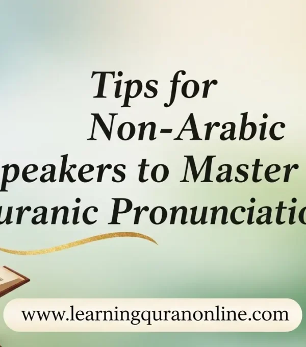 Tips for Non-Arabic Speakers to Master Quranic Pronunciation