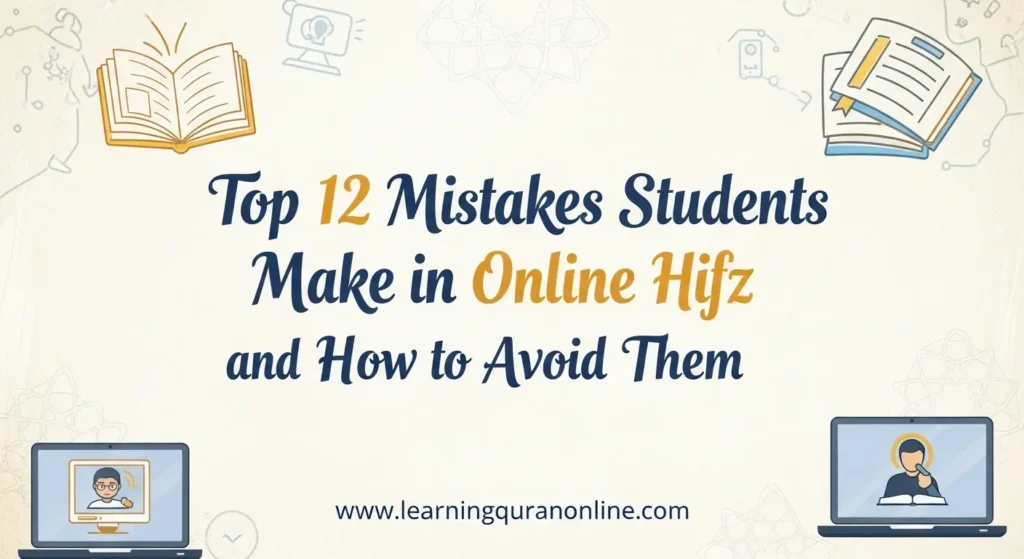 Top 12 Mistakes Students Make in Online Hifz and How to Avoid Them