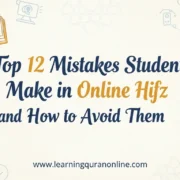 Top 12 Mistakes Students Make in Online Hifz and How to Avoid Them