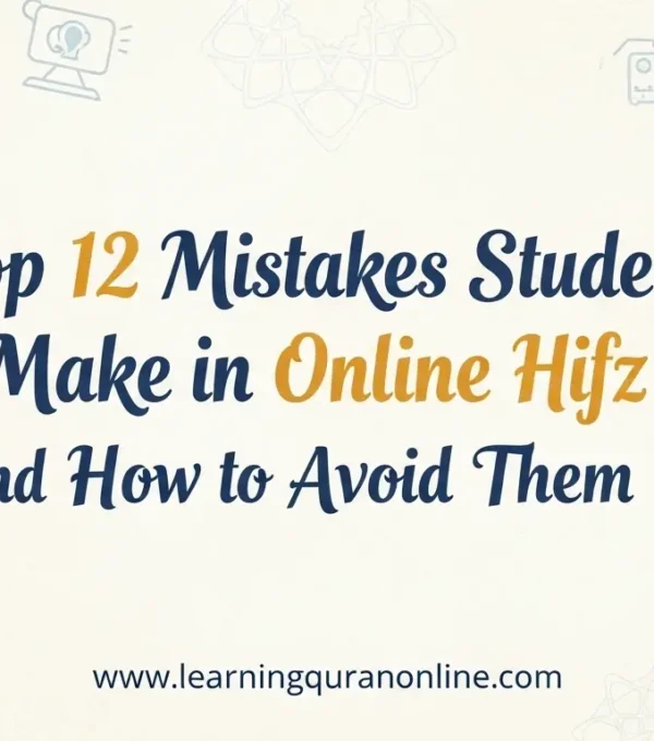 Top 12 Mistakes Students Make in Online Hifz and How to Avoid Them