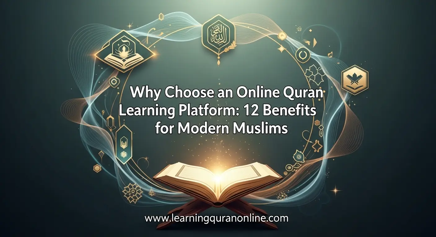 Why Choose an Online Quran Learning Platform: 12 Benefits for Modern Muslims