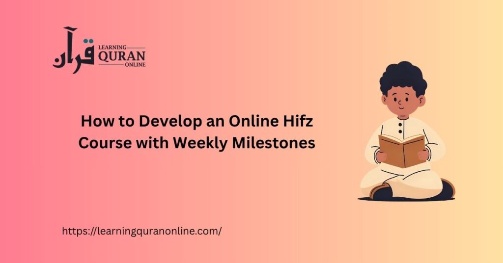 How to Develop an Online Hifz Course with Weekly Milestones